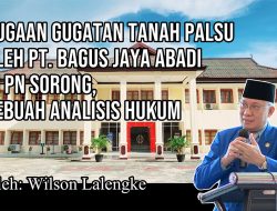 Dugaan Gugatan Tanah Palsu oleh PT. Bagus Jaya Abadi di PN Sorong, Sebuah Analisis Hukum