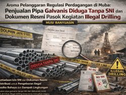Aroma Pelanggaran Regulasi Perdagangan di Muba: Penjualan Pipa Galvanis Diduga Tanpa SNI dan Dokumen Resmi Pasok Kegiatan Ilegal Drilling